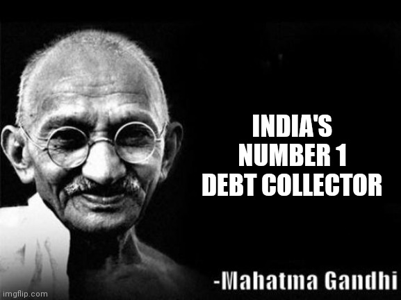 Mahatma Gandhi Rocks |  INDIA'S NUMBER 1 DEBT COLLECTOR | image tagged in mahatma gandhi rocks | made w/ Imgflip meme maker