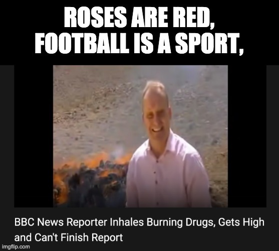 Reminds me of this: youtube.com/watch?v=ygH--nMrYC4&t=74s | image tagged in funny,memes,don't do drugs,news anchor,roses are red | made w/ Imgflip meme maker