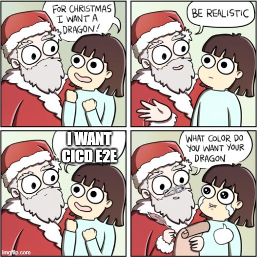 end to end CICD | I WANT CICD E2E | image tagged in for christmas i want a dragon | made w/ Imgflip meme maker