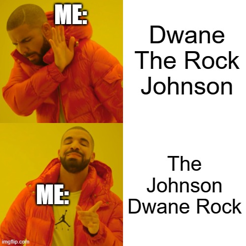Drake Hotline Bling | Dwane The Rock Johnson; ME:; The Johnson Dwane Rock; ME: | image tagged in memes,drake hotline bling | made w/ Imgflip meme maker