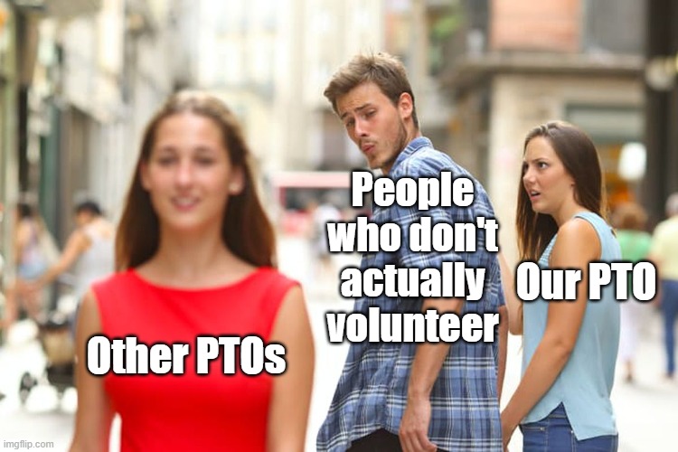 PTO Envy | People who don't actually volunteer; Our PTO; Other PTOs | image tagged in distracted boyfriend,pto,pta,volunteer | made w/ Imgflip meme maker