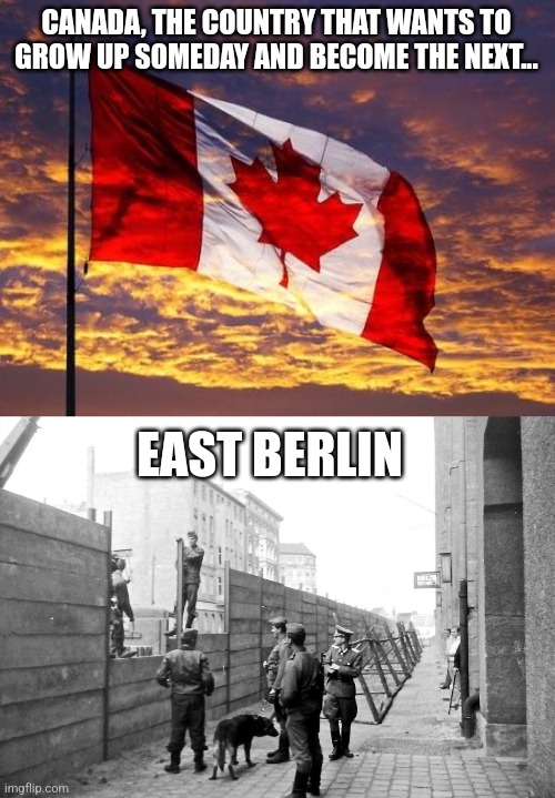 How the liberal PM of Canada is acting towards their trucking citizens is a wee bit concerning. | CANADA, THE COUNTRY THAT WANTS TO GROW UP SOMEDAY AND BECOME THE NEXT... EAST BERLIN | image tagged in canada,1984,government corruption,trucker,covid-19,marxism | made w/ Imgflip meme maker