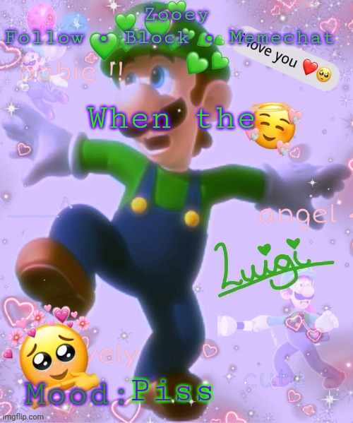 When the; Piss | image tagged in zooey's luigi announcement temp | made w/ Imgflip meme maker