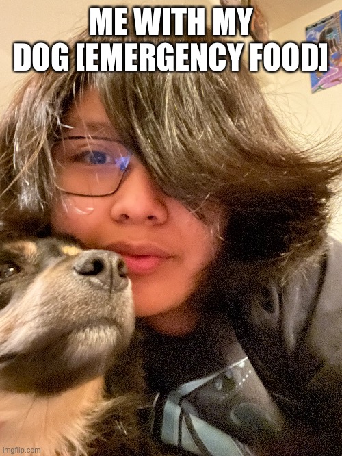 my hair is so bushy wtf | ME WITH MY DOG [EMERGENCY FOOD] | made w/ Imgflip meme maker
