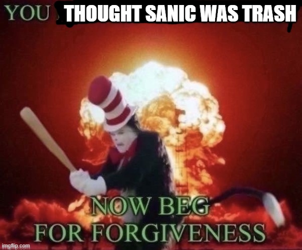 Beg for forgiveness | THOUGHT SANIC WAS TRASH | image tagged in beg for forgiveness | made w/ Imgflip meme maker