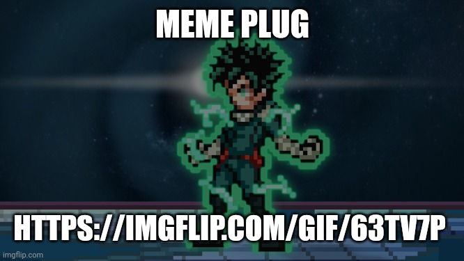 I submitted it after awhile, lol | MEME PLUG; HTTPS://IMGFLIP.COM/GIF/63TV7P | image tagged in deku charging | made w/ Imgflip meme maker