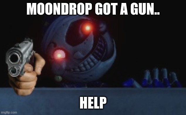 Oh no- | MOONDROP GOT A GUN.. HELP | image tagged in moondrops gotta gun now you better run,oh no,screeeeeeeeeee,run | made w/ Imgflip meme maker