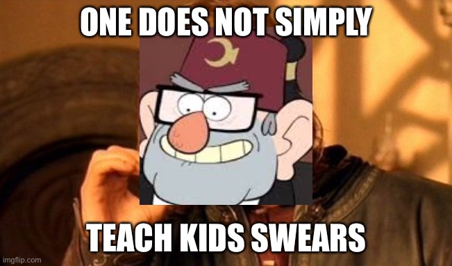 Brua | ONE DOES NOT SIMPLY; TEACH KIDS SWEARS | image tagged in memes,one does not simply | made w/ Imgflip meme maker