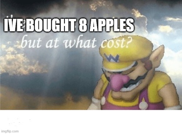 Math problems be like: | IVE BOUGHT 8 APPLES | image tagged in wario sad | made w/ Imgflip meme maker