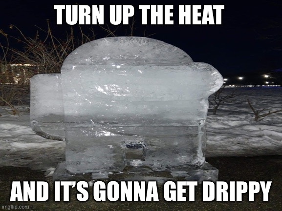Drip lord |  TURN UP THE HEAT; AND IT’S GONNA GET DRIPPY | image tagged in amogus,video games,gaming | made w/ Imgflip meme maker