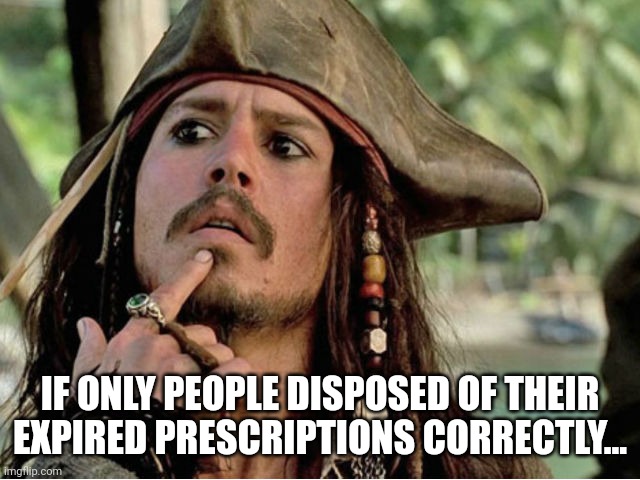 if only I had a VJ | IF ONLY PEOPLE DISPOSED OF THEIR
EXPIRED PRESCRIPTIONS CORRECTLY... | image tagged in if only i had a vj | made w/ Imgflip meme maker