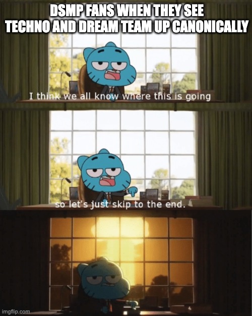 Sobs *starts singing my l'manberg :(* |  DSMP FANS WHEN THEY SEE TECHNO AND DREAM TEAM UP CANONICALLY | image tagged in the amazing world of gumball,dream smp,dream,technoblade,l'manberg | made w/ Imgflip meme maker