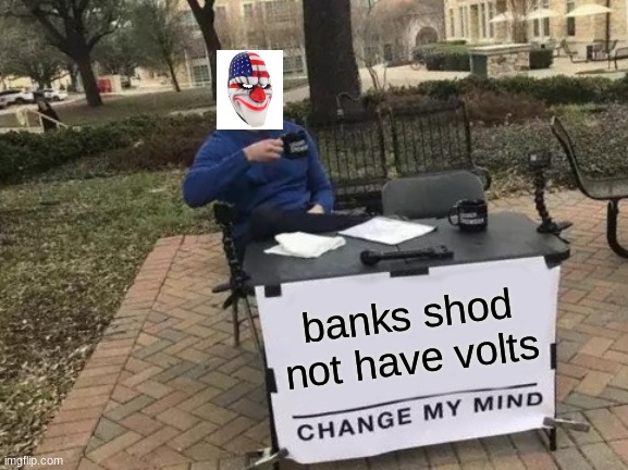 Change My Mind Meme | banks shod not have volts | image tagged in memes,change my mind | made w/ Imgflip meme maker