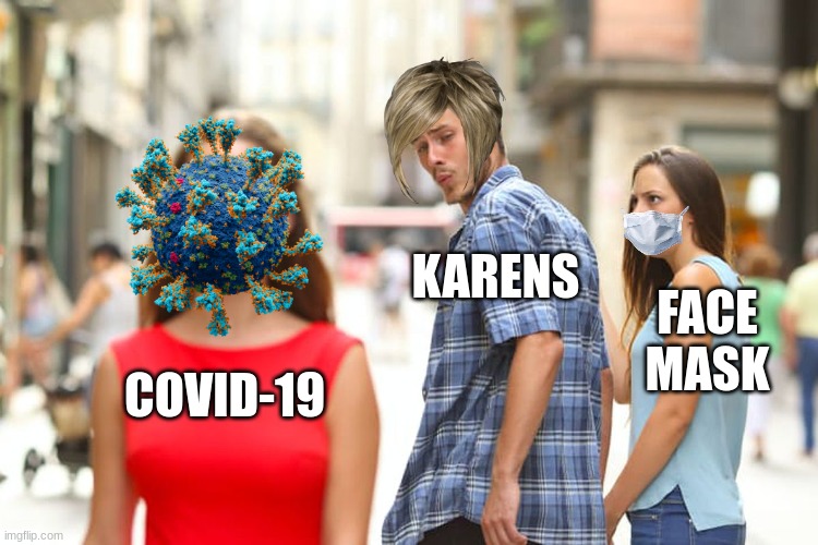 Basically karens | KARENS; FACE MASK; COVID-19 | image tagged in memes,distracted boyfriend | made w/ Imgflip meme maker