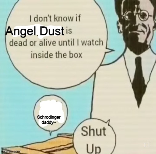 I don't know if ____ is dead or alive | Angel Dust; Schrodinger daddy~ | image tagged in i don't know if ____ is dead or alive | made w/ Imgflip meme maker