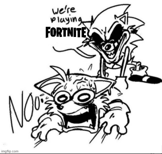 Hell naw, not fortnite! | image tagged in we're playing,fnf,friday night funkin,memes,sonic exe | made w/ Imgflip meme maker