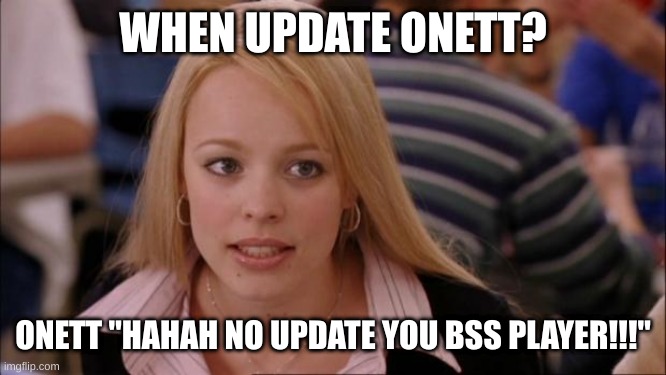 Its Not Going To Happen | WHEN UPDATE ONETT? ONETT "HAHAH NO UPDATE YOU BSS PLAYER!!!" | image tagged in memes,its not going to happen | made w/ Imgflip meme maker