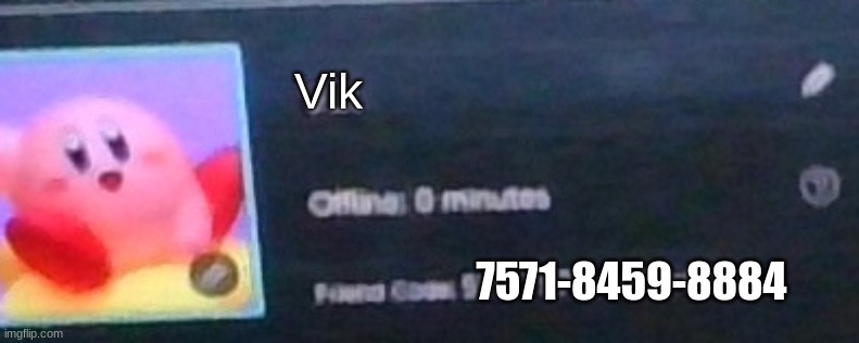 friend code | Vik; 7571-8459-8884 | made w/ Imgflip meme maker