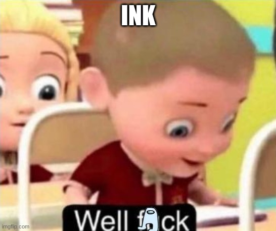 Well frick | INK | image tagged in well f ck | made w/ Imgflip meme maker