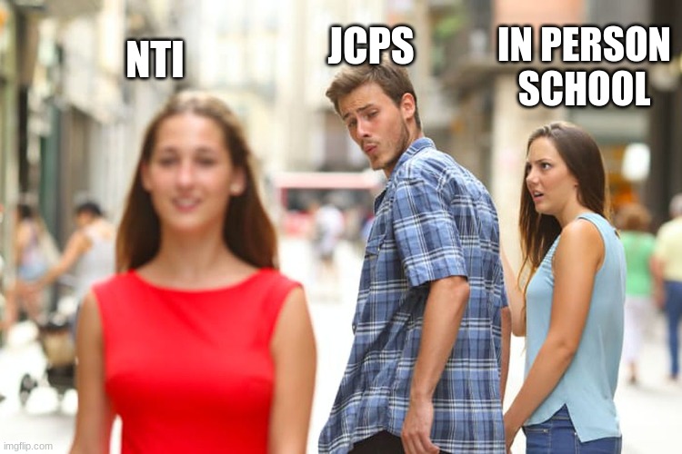 Distracted Boyfriend | JCPS; NTI; IN PERSON SCHOOL | image tagged in memes,distracted boyfriend | made w/ Imgflip meme maker