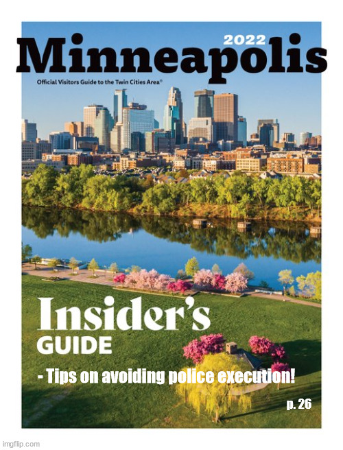 Come to beautiful Minneapolis! Leave your civil rights at the door! | - Tips on avoiding police execution! p. 26 | image tagged in gulag minneapolis | made w/ Imgflip meme maker