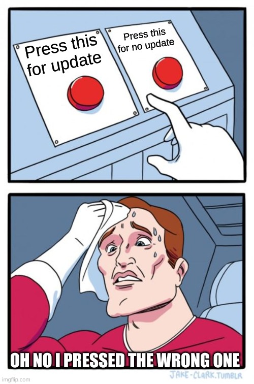 Two Buttons Meme | Press this for no update; Press this for update; OH NO I PRESSED THE WRONG ONE | image tagged in memes,two buttons | made w/ Imgflip meme maker