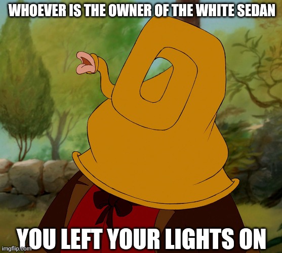 Le fou tuba |  WHOEVER IS THE OWNER OF THE WHITE SEDAN; YOU LEFT YOUR LIGHTS ON | image tagged in beauty and the beast,disney,lefou,tuba,white sedan,spongebob | made w/ Imgflip meme maker