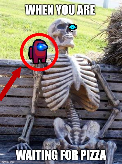 Waiting Skeleton | WHEN YOU ARE; WAITING FOR PIZZA | image tagged in memes,waiting skeleton | made w/ Imgflip meme maker