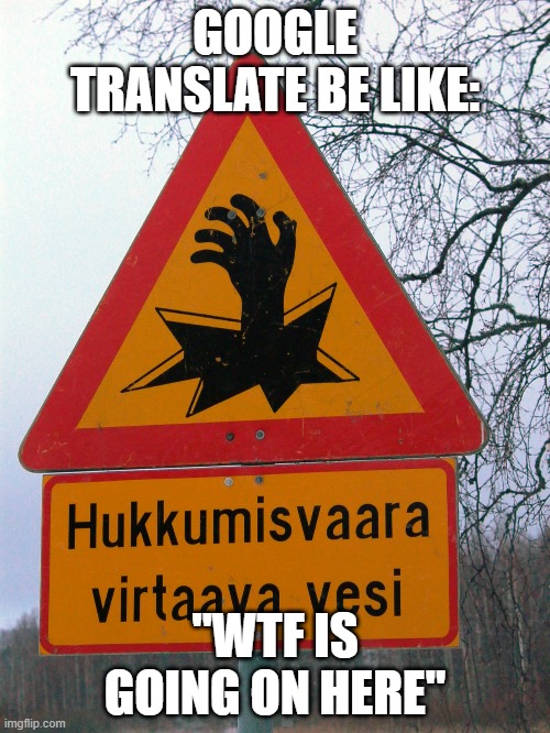 Warning sign about scary hand | GOOGLE TRANSLATE BE LIKE:; "WTF IS GOING ON HERE" | image tagged in road sign | made w/ Imgflip meme maker