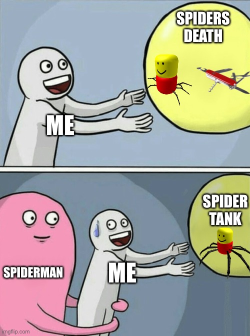 Killing spiders | SPIDERS DEATH; ME; SPIDER TANK; SPIDERMAN; ME | image tagged in memes,running away balloon | made w/ Imgflip meme maker