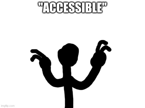 Blank White Template | "ACCESSIBLE" | image tagged in blank white template | made w/ Imgflip meme maker