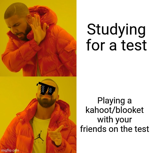 Drake Hotline Bling | Studying for a test; Playing a kahoot/blooket with your friends on the test | image tagged in memes,drake hotline bling | made w/ Imgflip meme maker