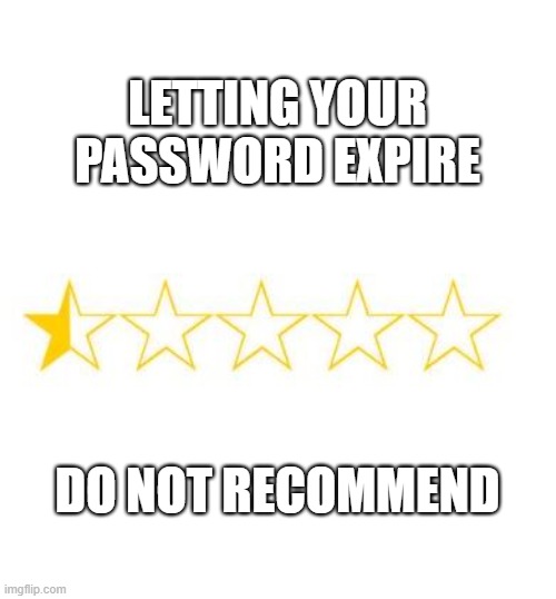 expired password dnr |  LETTING YOUR PASSWORD EXPIRE; DO NOT RECOMMEND | image tagged in bad day at work,poor choices,oh god why | made w/ Imgflip meme maker