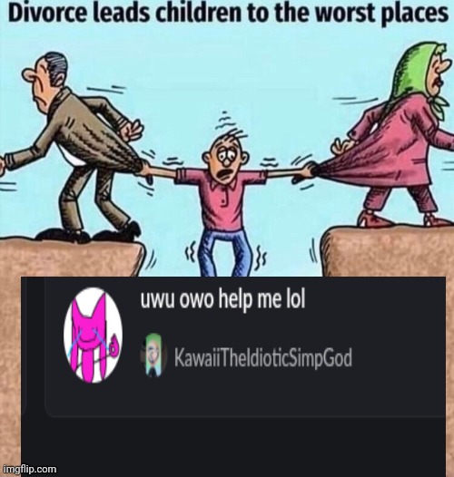 Divorce leads children to the worst places | image tagged in divorce leads children to the worst places | made w/ Imgflip meme maker