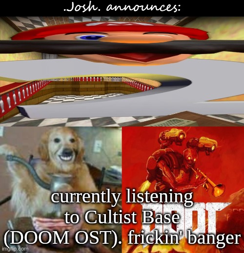 Josh's announcement temp v2.0 | currently listening to Cultist Base (DOOM OST). frickin' banger | image tagged in josh's announcement temp v2 0 | made w/ Imgflip meme maker