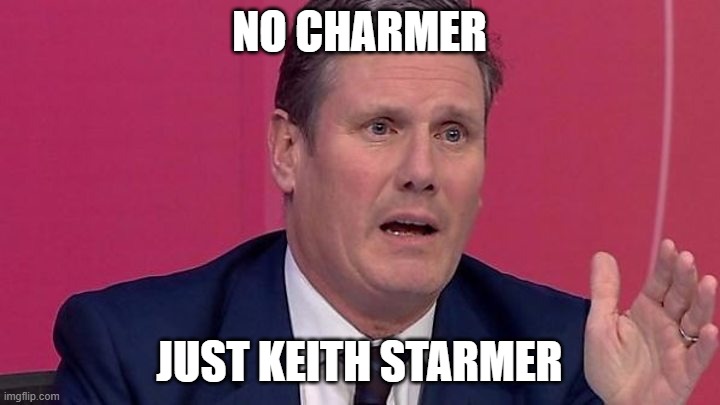 Keir Starmer | NO CHARMER; JUST KEITH STARMER | image tagged in keir starmer | made w/ Imgflip meme maker