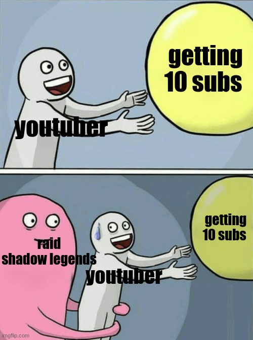 getting 10 subs | getting 10 subs; youtuber; getting 10 subs; raid shadow legends; youtuber | image tagged in memes,running away balloon | made w/ Imgflip meme maker