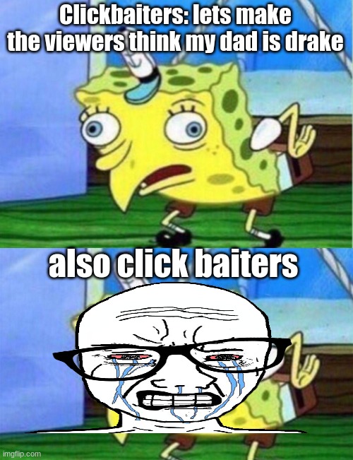 clickbaiters be like... | Clickbaiters: lets make the viewers think my dad is drake; also click baiters | image tagged in memes,mocking spongebob,spongebob stupid | made w/ Imgflip meme maker