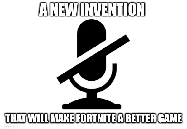 The community is the problem | A NEW INVENTION; THAT WILL MAKE FORTNITE A BETTER GAME | image tagged in fortnite,fortnite meme,dababy,sus,funny memes,true | made w/ Imgflip meme maker