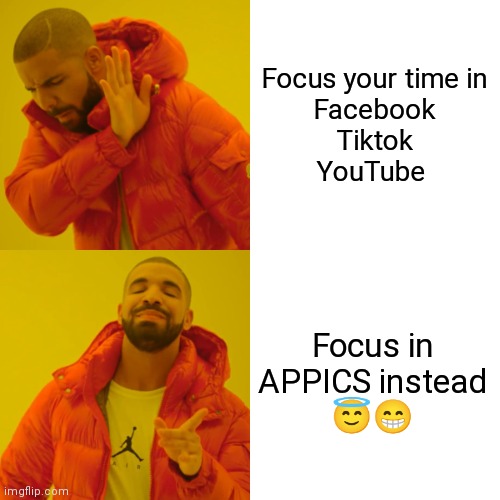 Drake Hotline Bling Meme | Focus your time in
Facebook
Tiktok
YouTube; Focus in APPICS instead
😇😁 | image tagged in memes,drake hotline bling | made w/ Imgflip meme maker