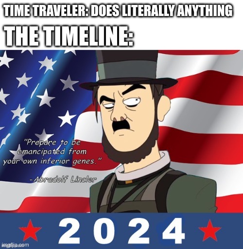 Time Travel Be Like | TIME TRAVELER: DOES LITERALLY ANYTHING; THE TIMELINE: | image tagged in funny memes,funny,memes | made w/ Imgflip meme maker