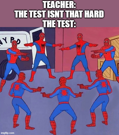 school | TEACHER:
 THE TEST ISNT THAT HARD 
THE TEST: | image tagged in same spider man 7 | made w/ Imgflip meme maker