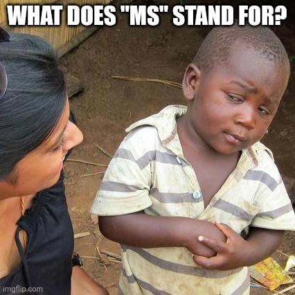 Third World Skeptical Kid Meme | WHAT DOES "MS" STAND FOR? | image tagged in memes,third world skeptical kid | made w/ Imgflip meme maker