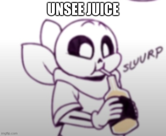 Me with the unsee juice: | UNSEE JUICE | image tagged in me with the unsee juice | made w/ Imgflip meme maker