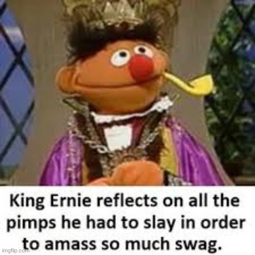 king ernie | image tagged in bert and ernie,dark humor,pimp | made w/ Imgflip meme maker
