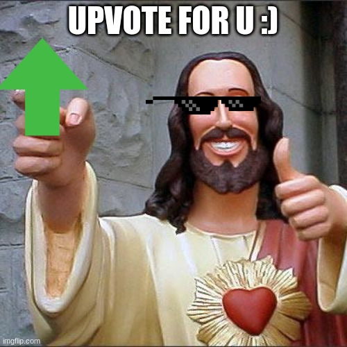 Buddy Christ Meme | UPVOTE FOR U :) | image tagged in memes,buddy christ | made w/ Imgflip meme maker