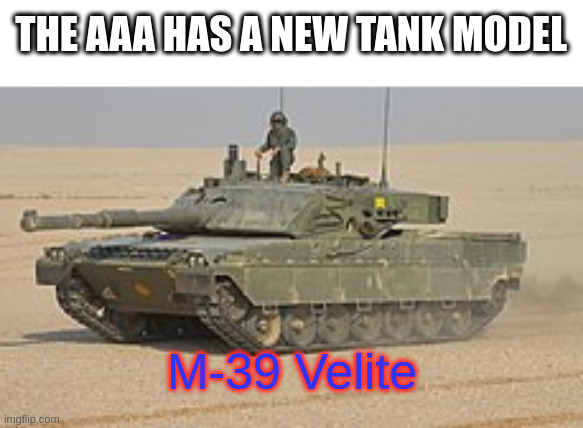 new tank | THE AAA HAS A NEW TANK MODEL; M-39 Velite | image tagged in e | made w/ Imgflip meme maker