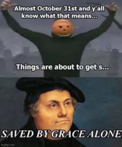 For by GRACE we have been saved through faith through faith, and this is not your own doing | image tagged in martin luther,saved by grace alone | made w/ Imgflip meme maker