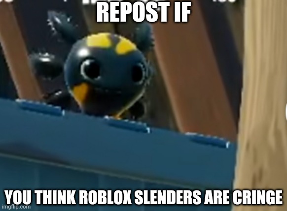 a x o | REPOST IF; YOU THINK ROBLOX SLENDERS ARE CRINGE | image tagged in a x o | made w/ Imgflip meme maker