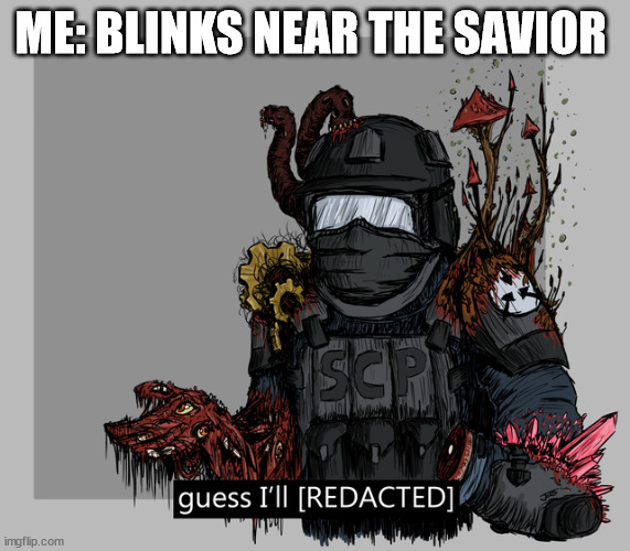 guess I'll [REDACTED] |  ME: BLINKS NEAR THE SAVIOR | image tagged in guess i'll redacted | made w/ Imgflip meme maker